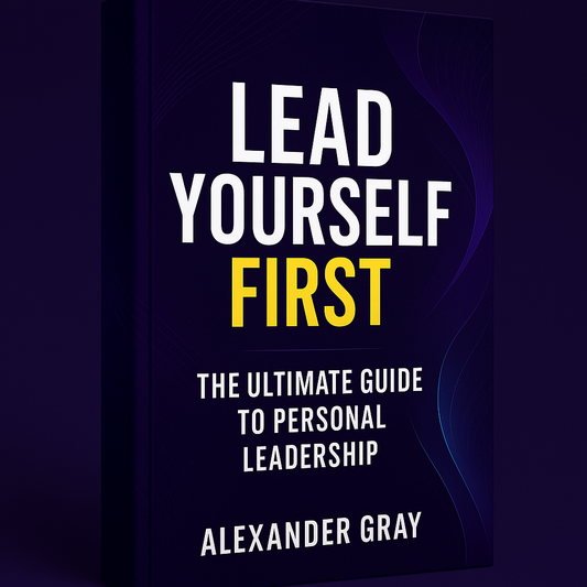 Lead Yourself First: The Ultimate Guide to Personal Leadership